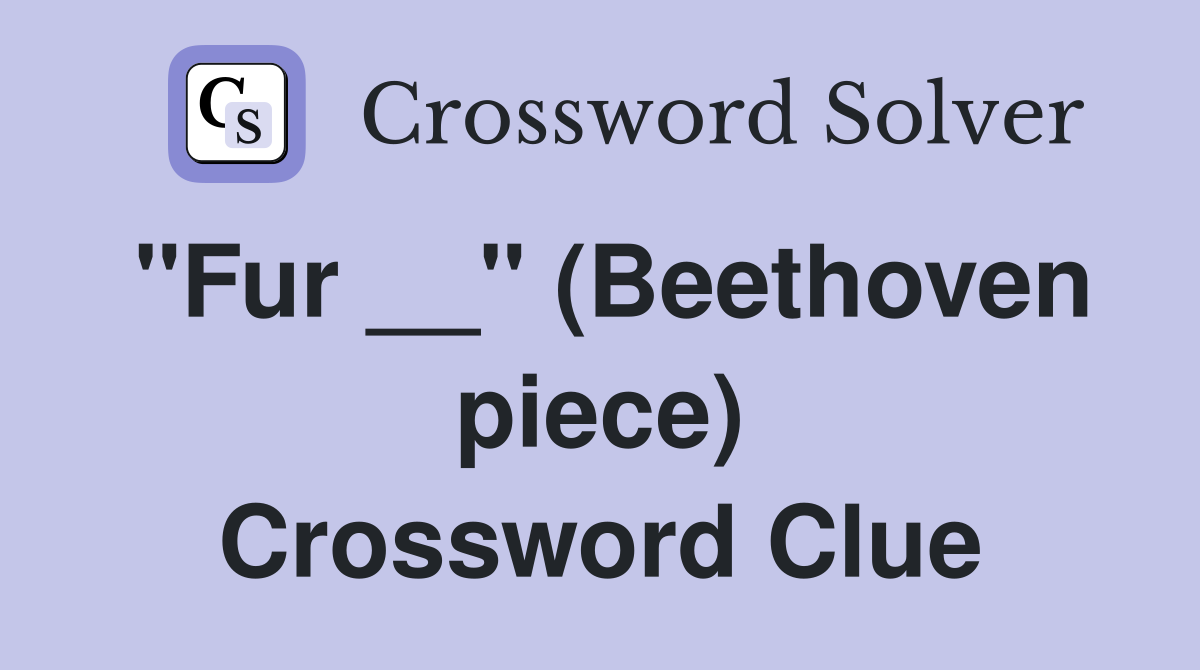"Fur __" (Beethoven piece) Crossword Clue Answers Crossword Solver